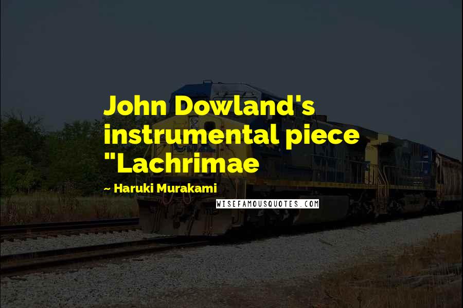 Haruki Murakami Quotes: John Dowland's instrumental piece "Lachrimae