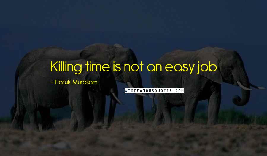 Haruki Murakami Quotes: Killing time is not an easy job