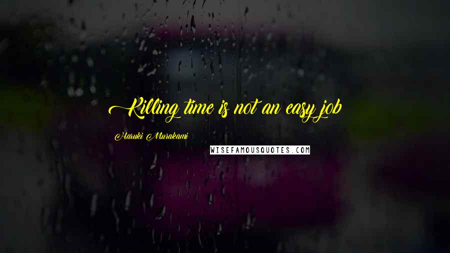 Haruki Murakami Quotes: Killing time is not an easy job