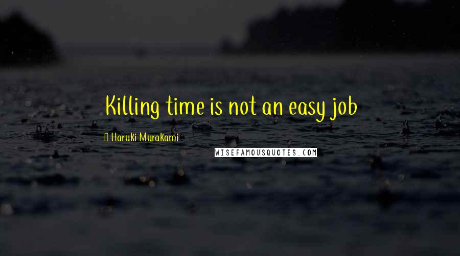 Haruki Murakami Quotes: Killing time is not an easy job