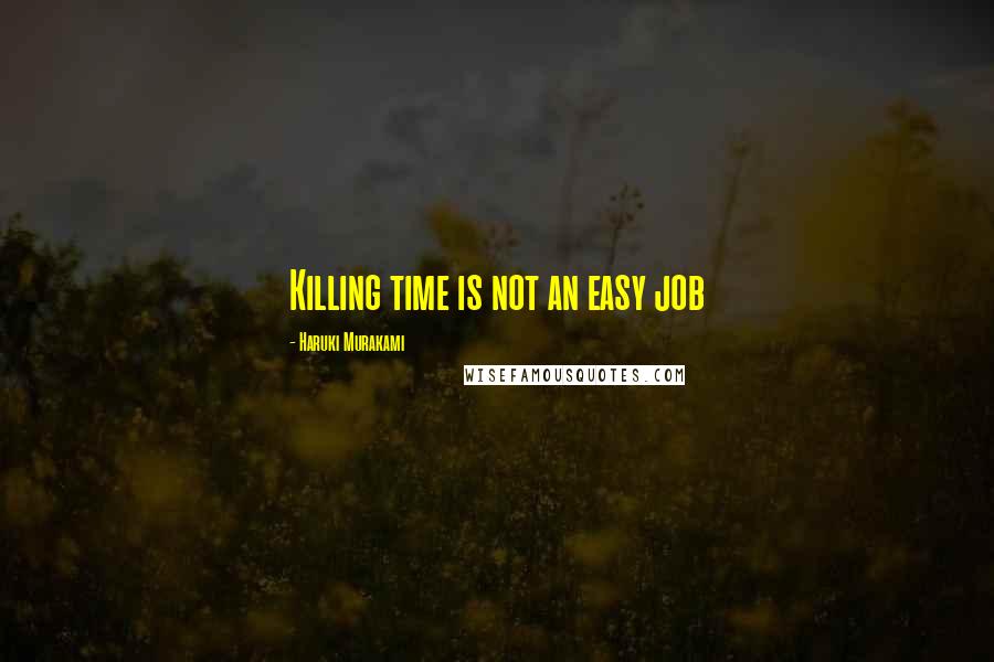 Haruki Murakami Quotes: Killing time is not an easy job