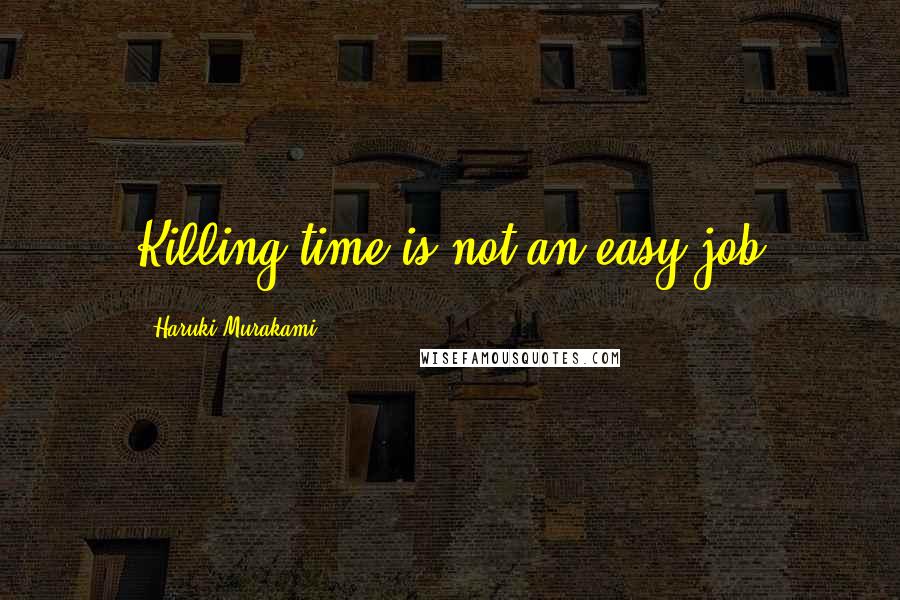 Haruki Murakami Quotes: Killing time is not an easy job