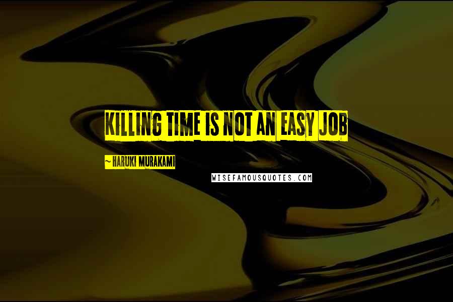 Haruki Murakami Quotes: Killing time is not an easy job