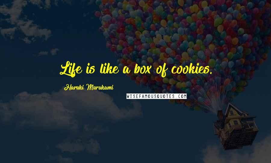 Haruki Murakami Quotes: Life is like a box of cookies.