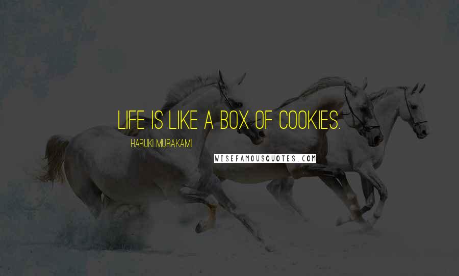 Haruki Murakami Quotes: Life is like a box of cookies.