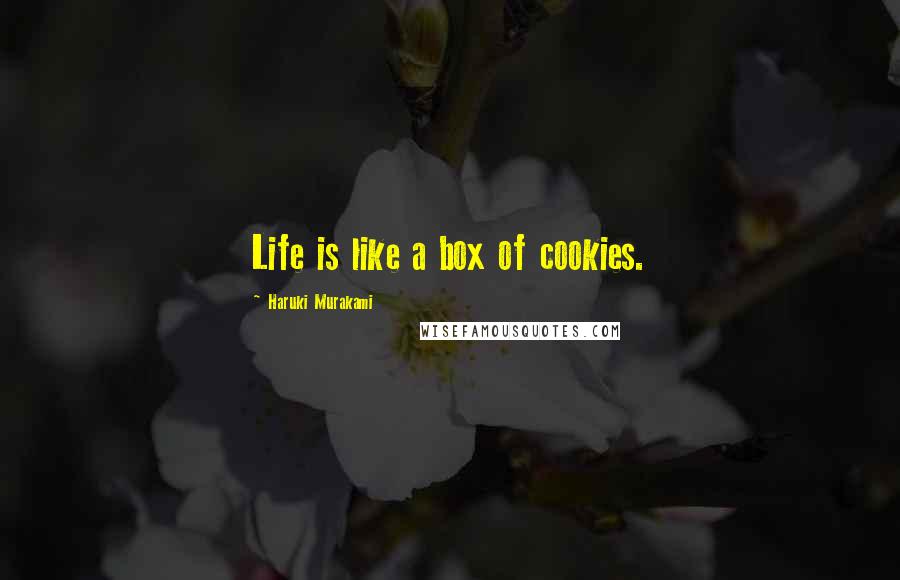 Haruki Murakami Quotes: Life is like a box of cookies.