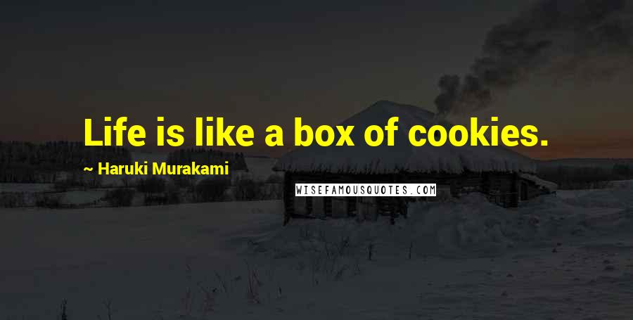 Haruki Murakami Quotes: Life is like a box of cookies.