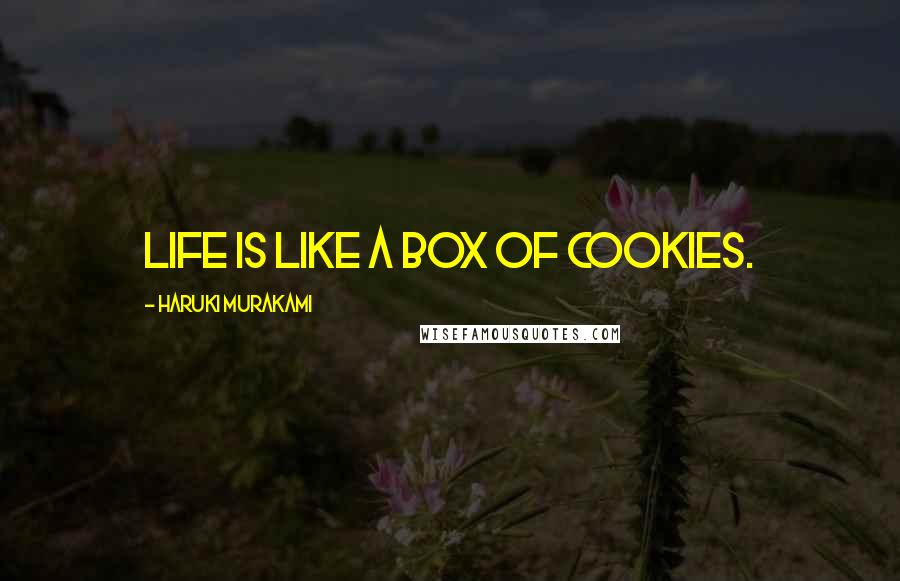 Haruki Murakami Quotes: Life is like a box of cookies.