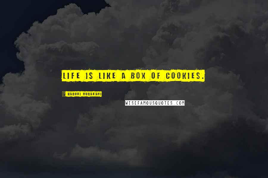 Haruki Murakami Quotes: Life is like a box of cookies.