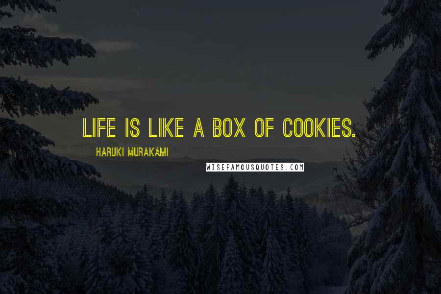Haruki Murakami Quotes: Life is like a box of cookies.
