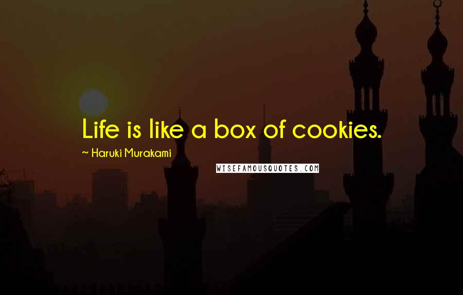 Haruki Murakami Quotes: Life is like a box of cookies.