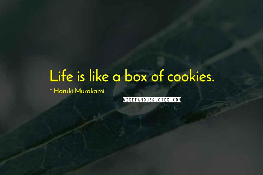 Haruki Murakami Quotes: Life is like a box of cookies.