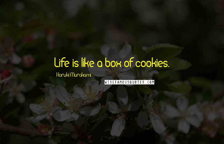Haruki Murakami Quotes: Life is like a box of cookies.