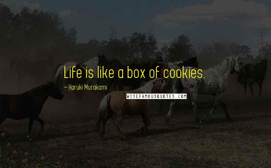 Haruki Murakami Quotes: Life is like a box of cookies.