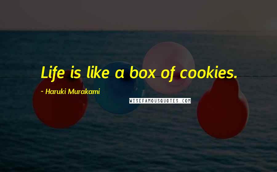 Haruki Murakami Quotes: Life is like a box of cookies.
