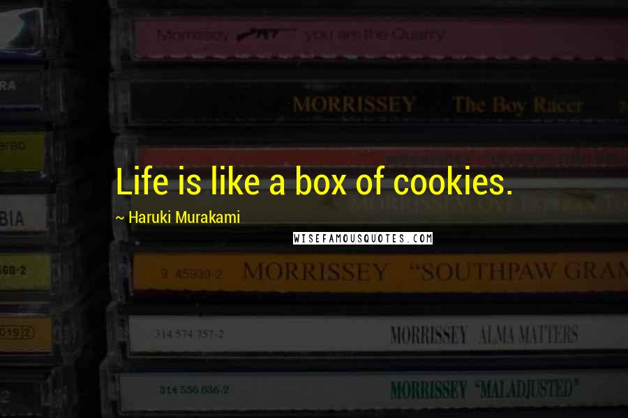 Haruki Murakami Quotes: Life is like a box of cookies.