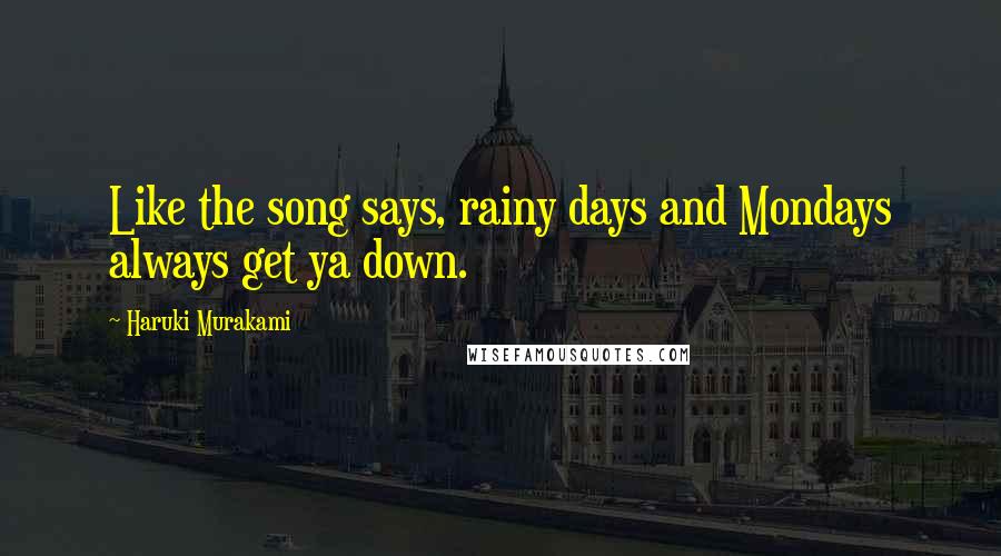 Haruki Murakami Quotes: Like the song says, rainy days and Mondays always get ya down.