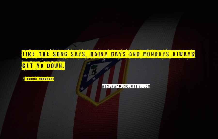 Haruki Murakami Quotes: Like the song says, rainy days and Mondays always get ya down.