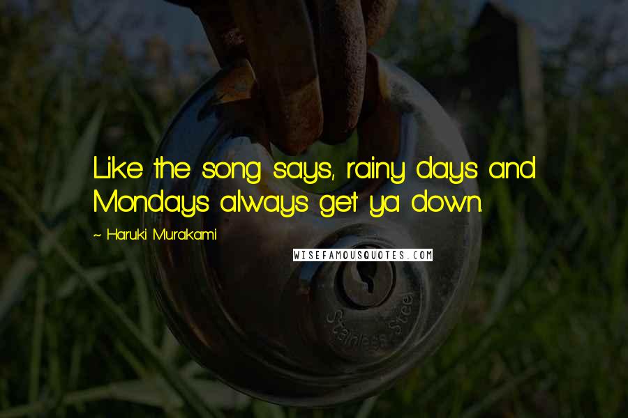 Haruki Murakami Quotes: Like the song says, rainy days and Mondays always get ya down.