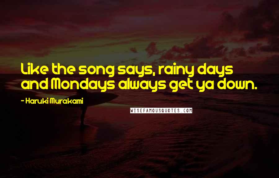 Haruki Murakami Quotes: Like the song says, rainy days and Mondays always get ya down.