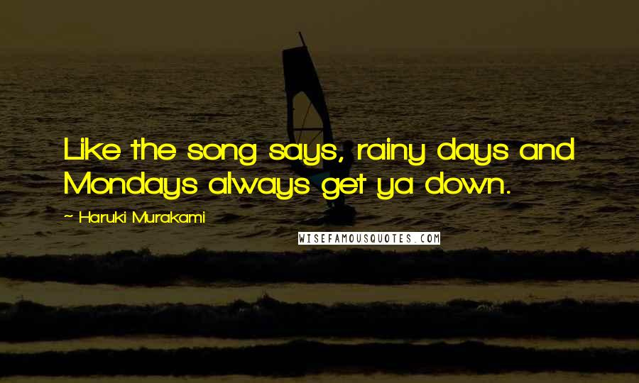 Haruki Murakami Quotes: Like the song says, rainy days and Mondays always get ya down.