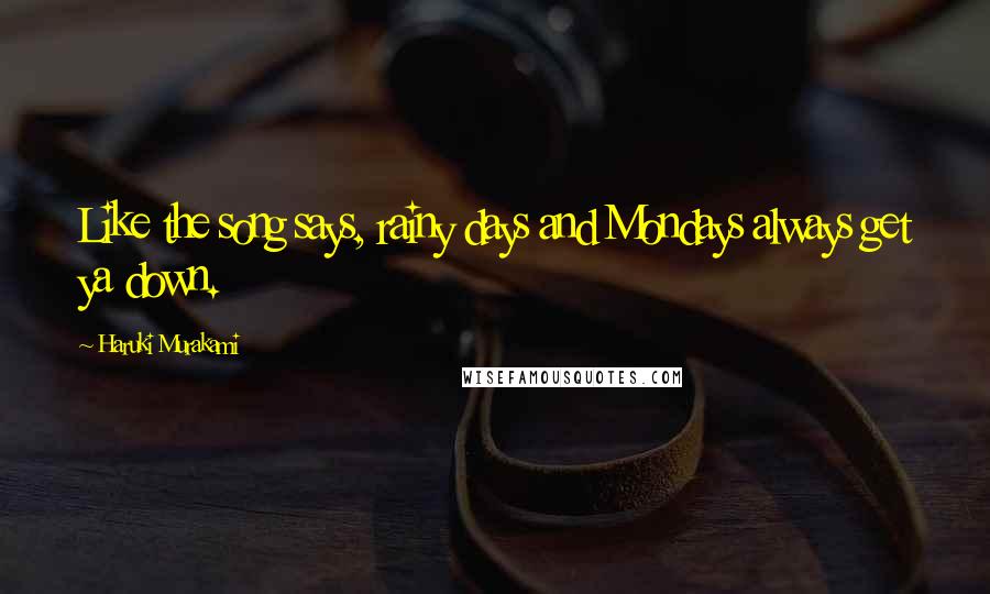 Haruki Murakami Quotes: Like the song says, rainy days and Mondays always get ya down.