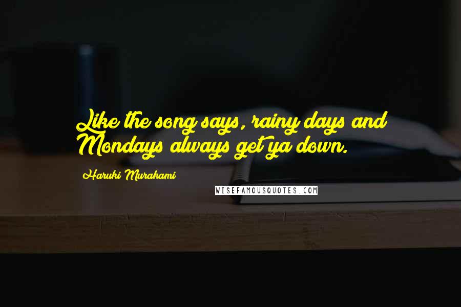 Haruki Murakami Quotes: Like the song says, rainy days and Mondays always get ya down.