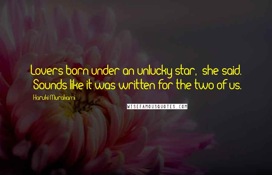 Haruki Murakami Quotes: Lovers born under an unlucky star," she said. "Sounds like it was written for the two of us.