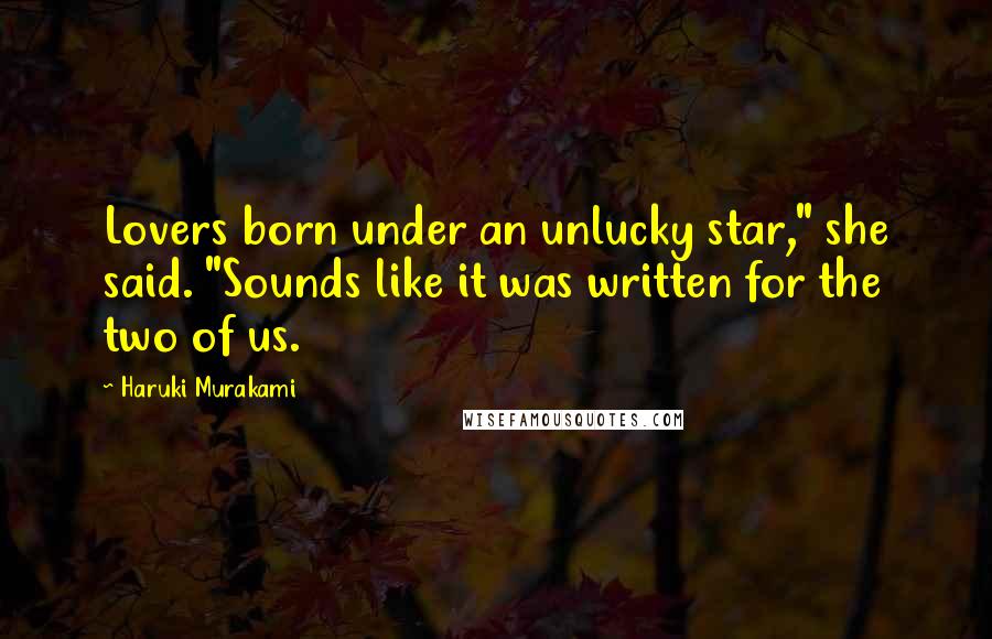 Haruki Murakami Quotes: Lovers born under an unlucky star," she said. "Sounds like it was written for the two of us.
