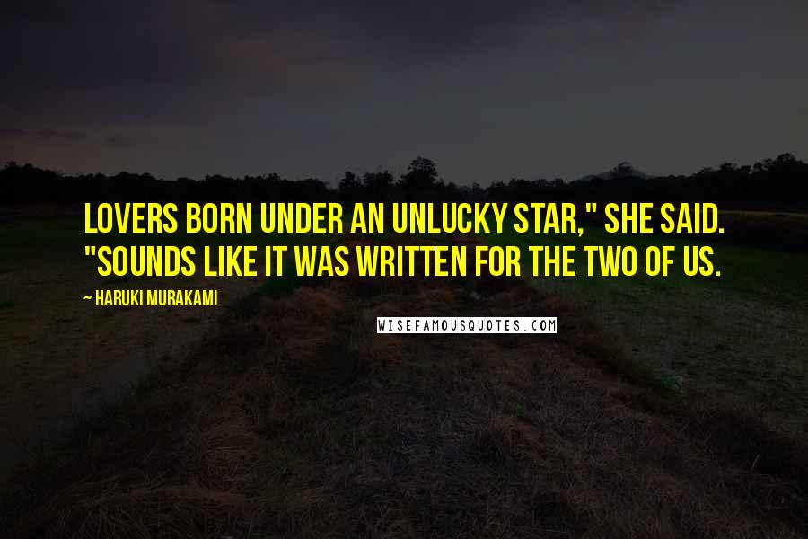 Haruki Murakami Quotes: Lovers born under an unlucky star," she said. "Sounds like it was written for the two of us.