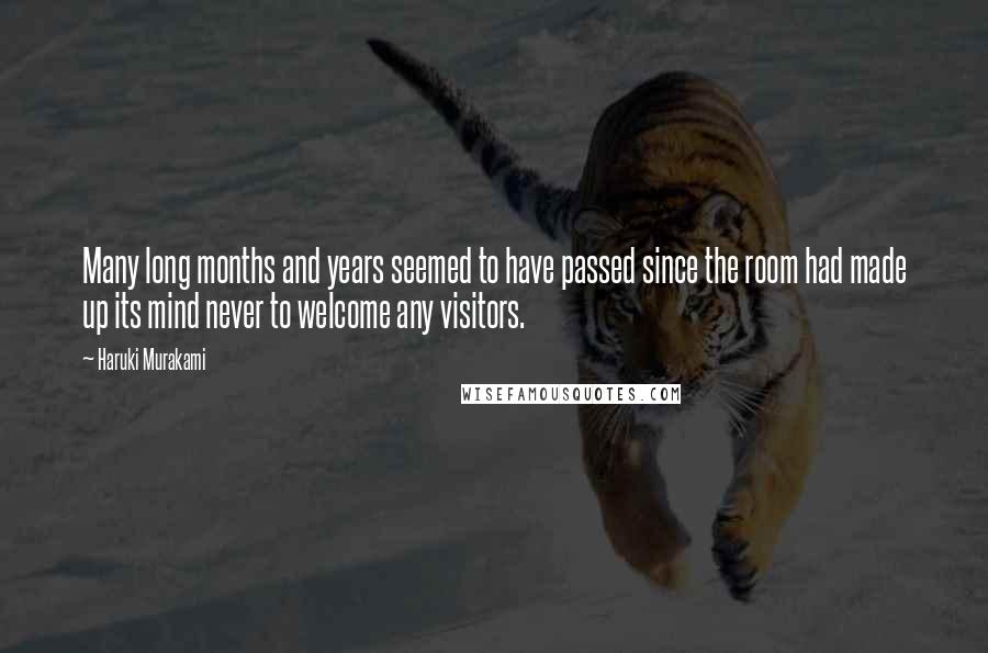 Haruki Murakami Quotes: Many long months and years seemed to have passed since the room had made up its mind never to welcome any visitors.