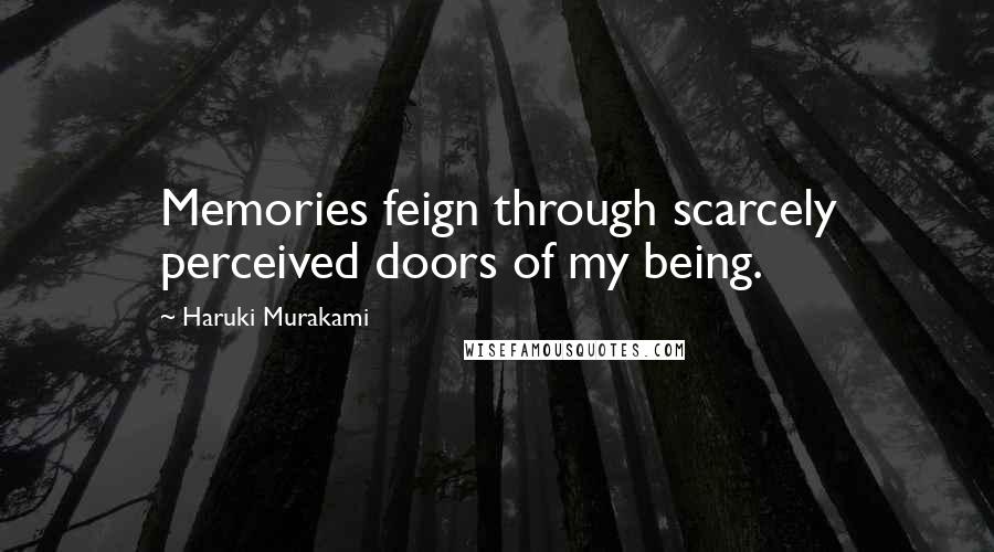 Haruki Murakami Quotes: Memories feign through scarcely perceived doors of my being.