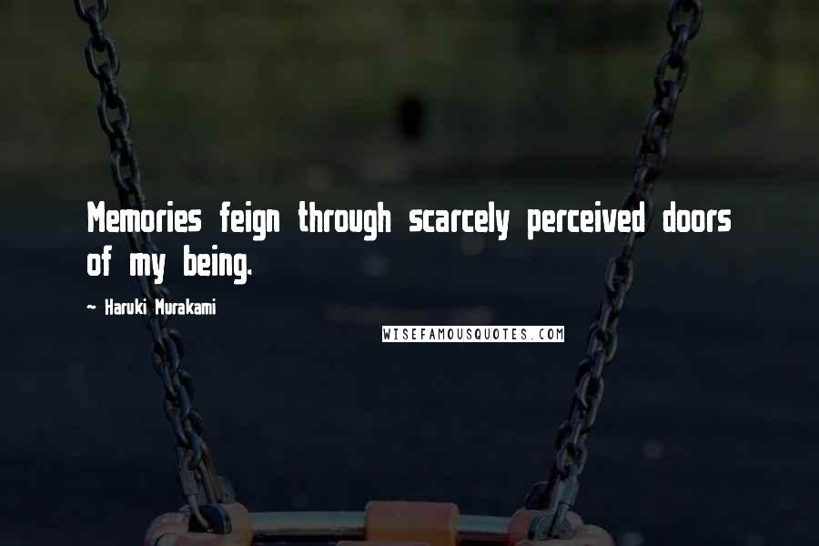 Haruki Murakami Quotes: Memories feign through scarcely perceived doors of my being.
