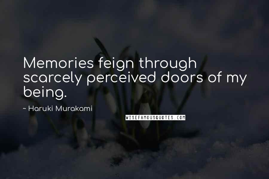Haruki Murakami Quotes: Memories feign through scarcely perceived doors of my being.
