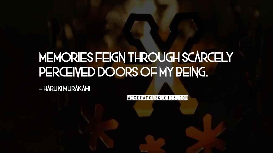 Haruki Murakami Quotes: Memories feign through scarcely perceived doors of my being.