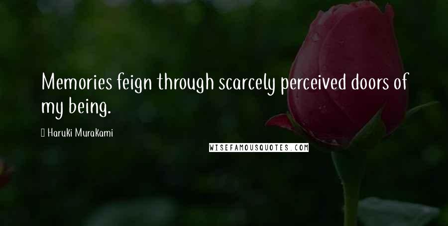 Haruki Murakami Quotes: Memories feign through scarcely perceived doors of my being.