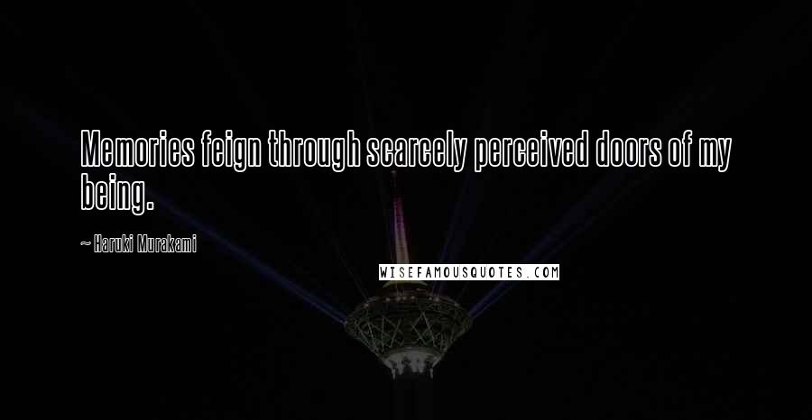 Haruki Murakami Quotes: Memories feign through scarcely perceived doors of my being.