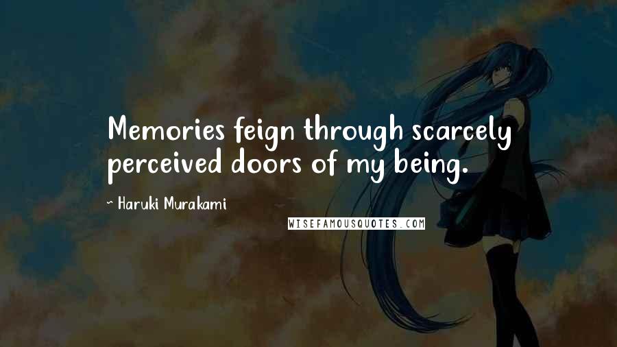 Haruki Murakami Quotes: Memories feign through scarcely perceived doors of my being.