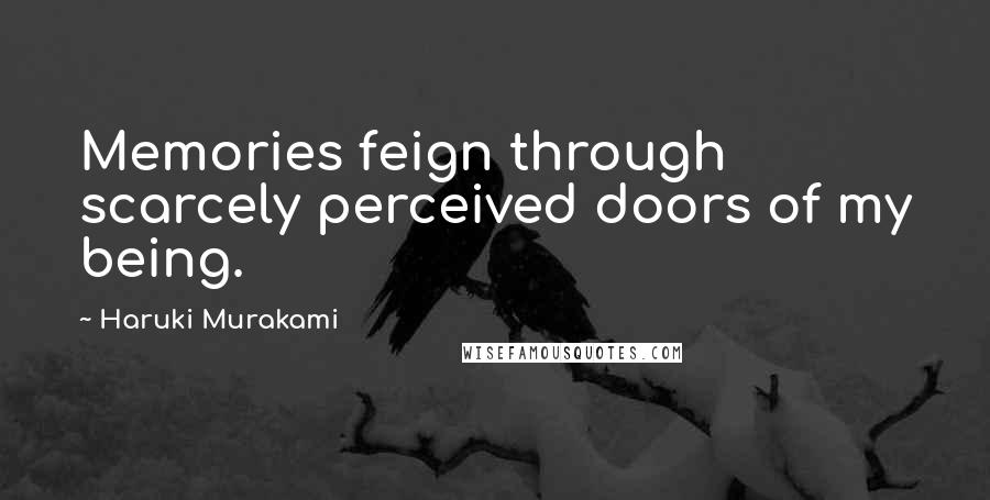 Haruki Murakami Quotes: Memories feign through scarcely perceived doors of my being.