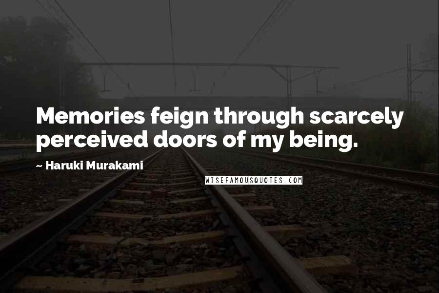 Haruki Murakami Quotes: Memories feign through scarcely perceived doors of my being.