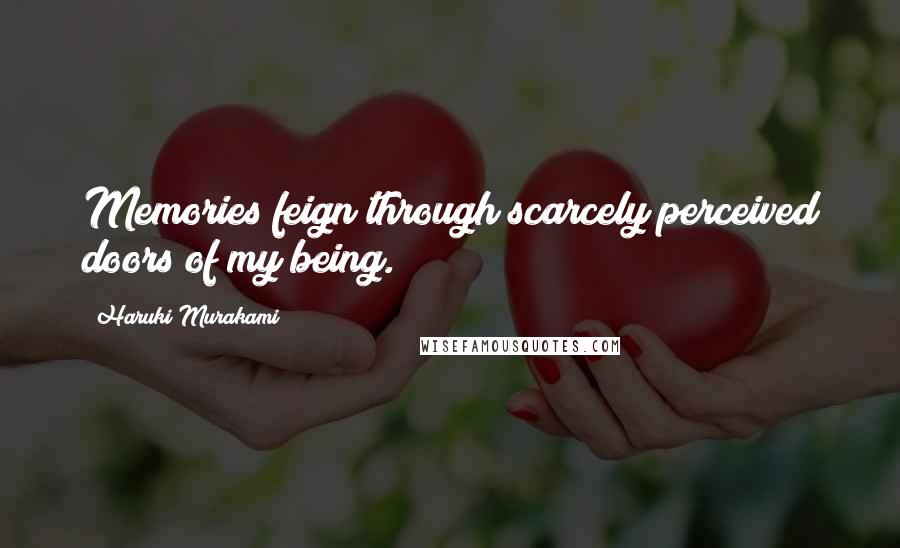 Haruki Murakami Quotes: Memories feign through scarcely perceived doors of my being.