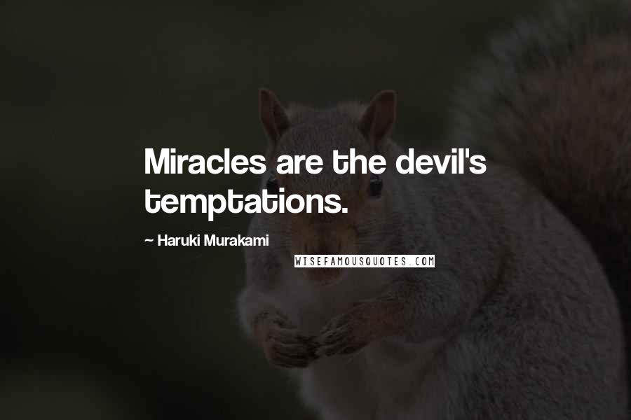 Haruki Murakami Quotes: Miracles are the devil's temptations.