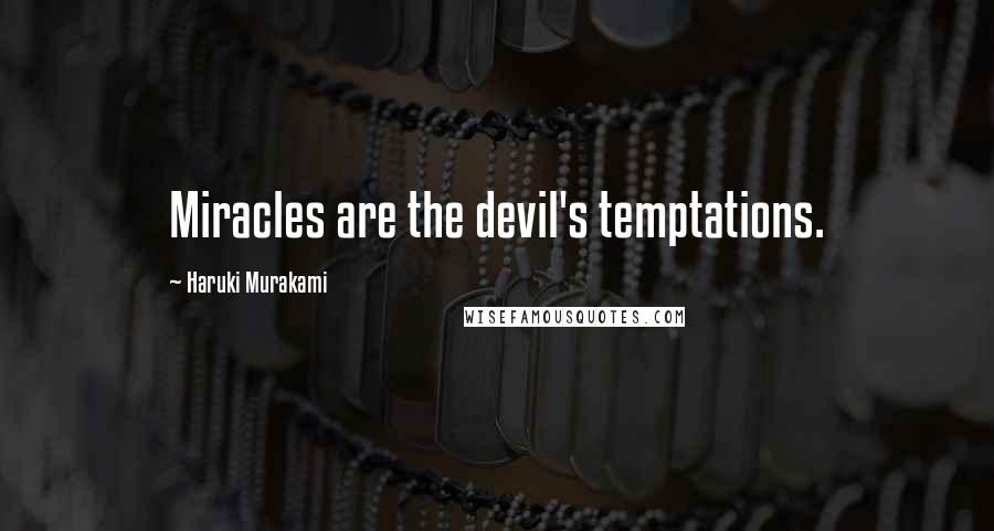 Haruki Murakami Quotes: Miracles are the devil's temptations.
