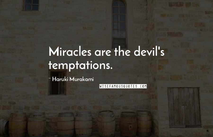 Haruki Murakami Quotes: Miracles are the devil's temptations.