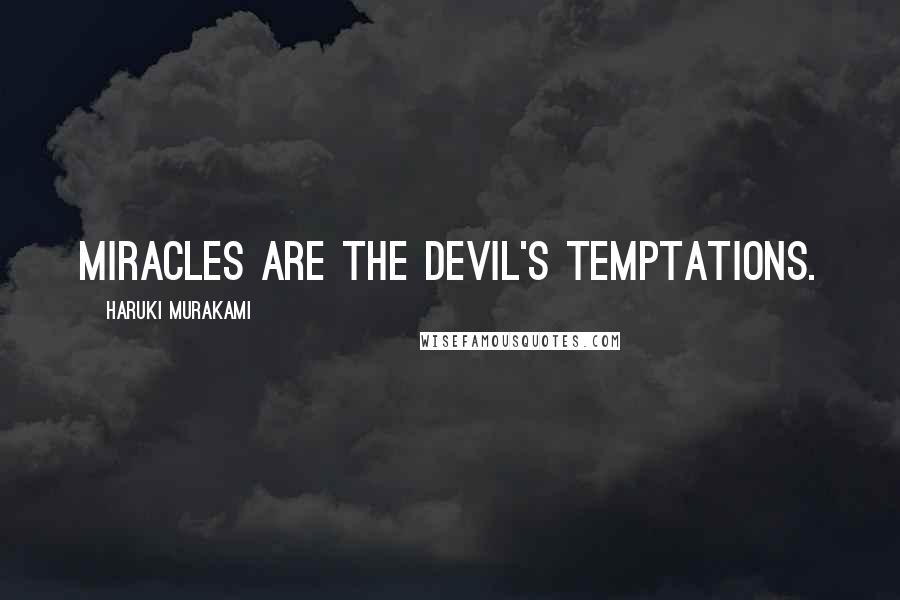 Haruki Murakami Quotes: Miracles are the devil's temptations.