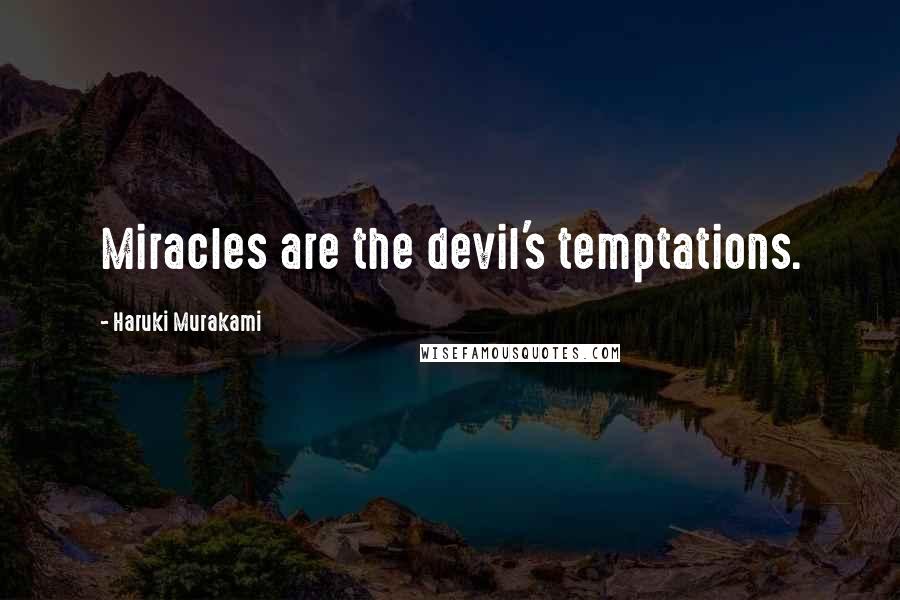 Haruki Murakami Quotes: Miracles are the devil's temptations.