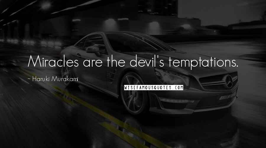 Haruki Murakami Quotes: Miracles are the devil's temptations.