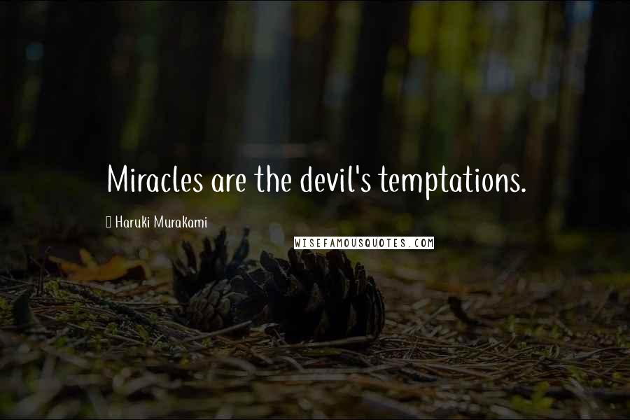 Haruki Murakami Quotes: Miracles are the devil's temptations.