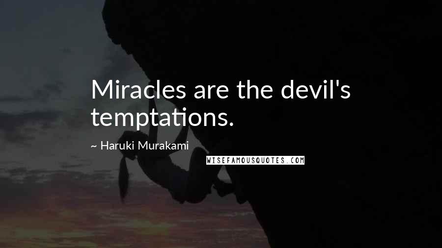 Haruki Murakami Quotes: Miracles are the devil's temptations.