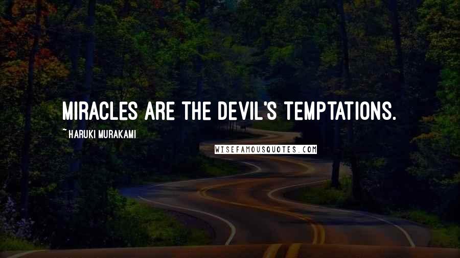Haruki Murakami Quotes: Miracles are the devil's temptations.